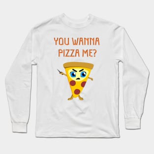 You Wanna Pizza Me? Long Sleeve T-Shirt